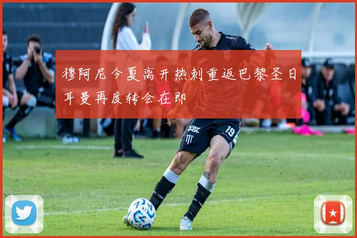 穆阿尼今夏离开热刺重返巴黎圣日耳曼再度转会在即